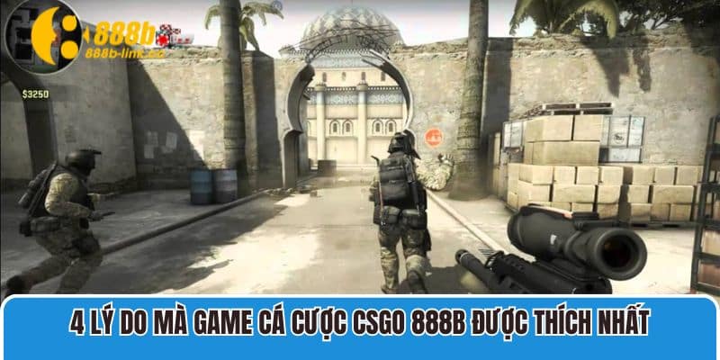 4 lý do mà game cá cược CSGO 888B được thích nhất