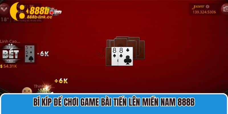 Bí kíp để chơi game bài tiến lên miền nam 888B