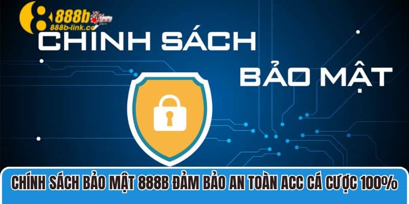 Chính sách bảo mật 888B đảm bảo an toàn acc cá cược 100%