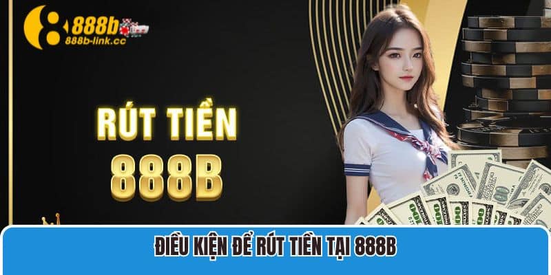 Điều kiện để rút tiền tại 888B