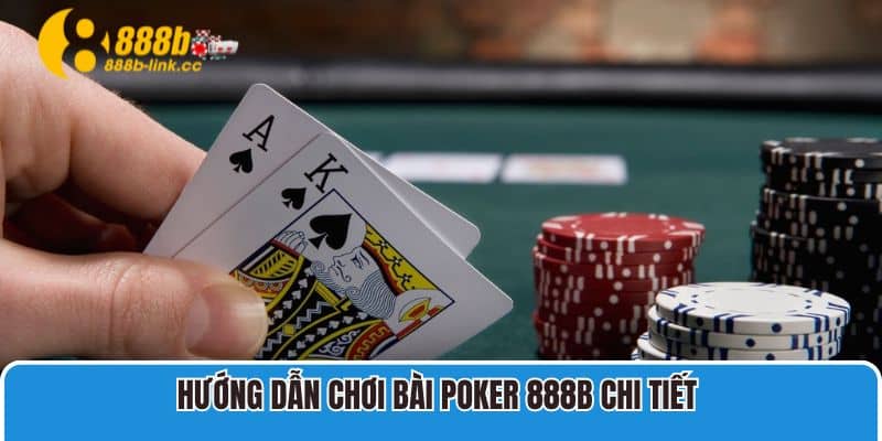 Hướng dẫn chơi bài Poker 888B chi tiết 