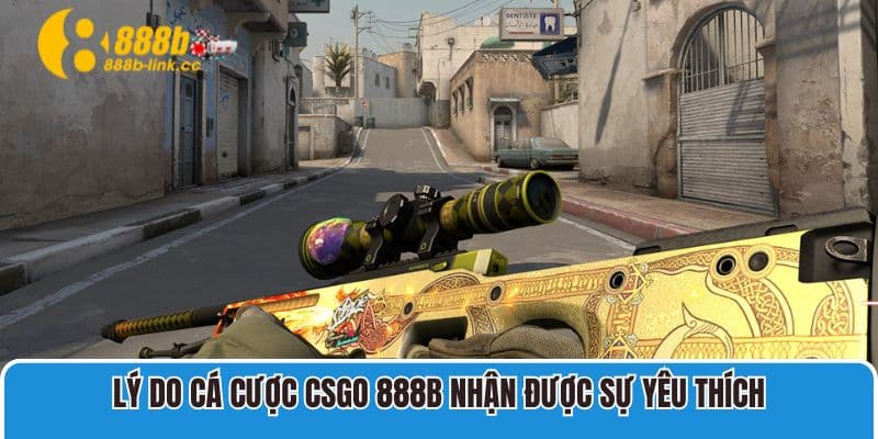 Lý do cá cược CSGO 888B nhận được sự yêu thích