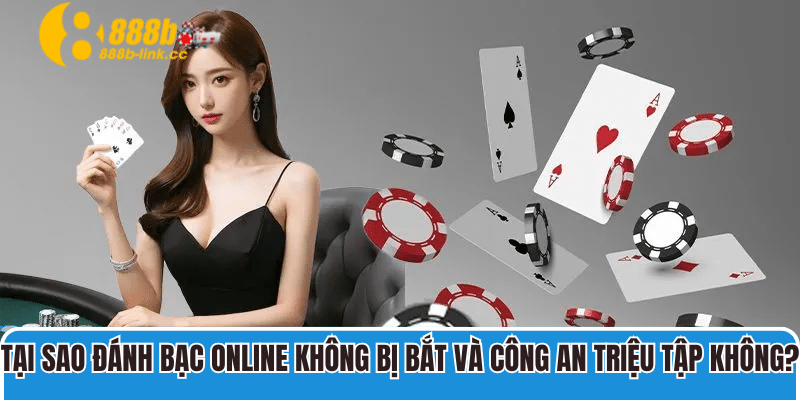 Tại sao đánh bạc online không bị bắt và công an triệu tập không?